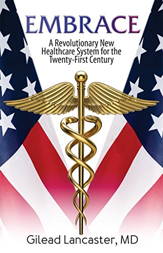 Book cover: EMBRACE: A Revolutionary New Healthcare System for the Twenty-First Century, by Gilead Lancaster, MD