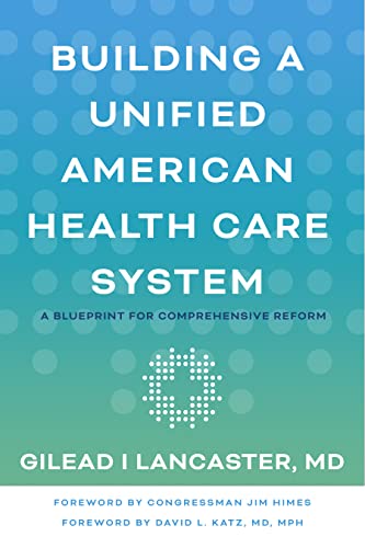 Book cover: Building a Unified American Health Care System: A Blueprint for Comprehensive Reform, by Gilead I. Lancaster, MD